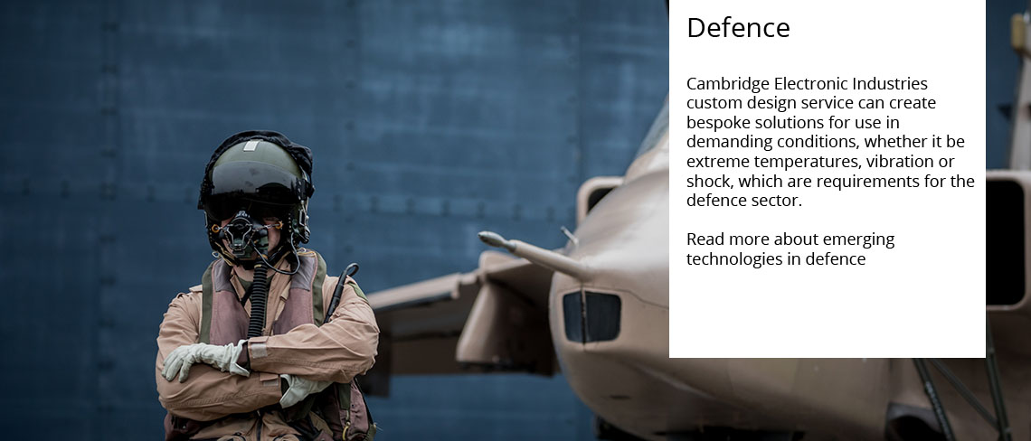 Defence - Cambridge Electronic Industries custom design service can create bespoke solutions for use in demanding conditions, whether it be extreme temperatures, vibration or shock, which are requirements for the defence sector.