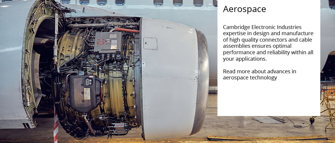 Aerospace - Cambridge Electronic Industries expertise in design and manufacture of high quality connectors and cable assemblies ensures optimal performance and reliability within all your applications.